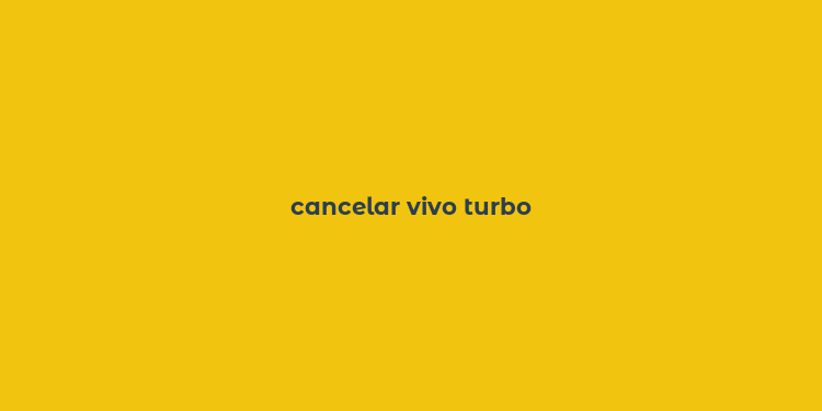 cancelar vivo turbo