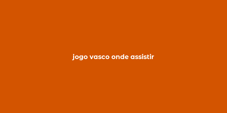 jogo vasco onde assistir