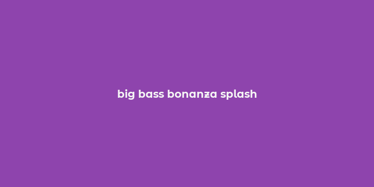 big bass bonanza splash