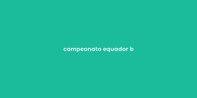 campeonato equador b