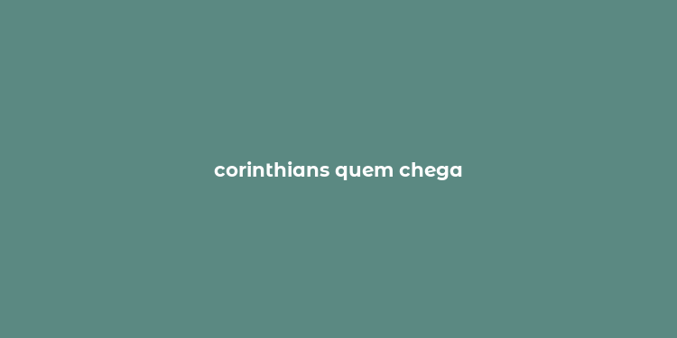 corinthians quem chega