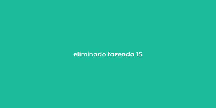 eliminado fazenda 15