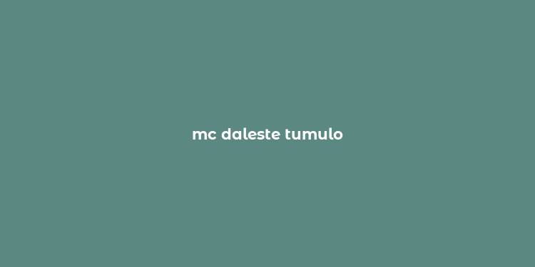 mc daleste tumulo