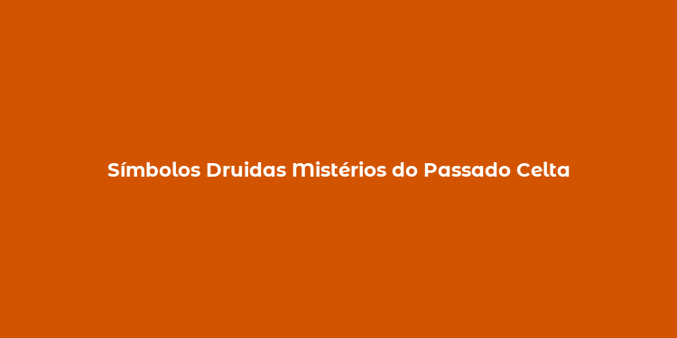 Símbolos Druidas Mistérios do Passado Celta