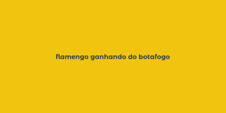 flamengo ganhando do botafogo