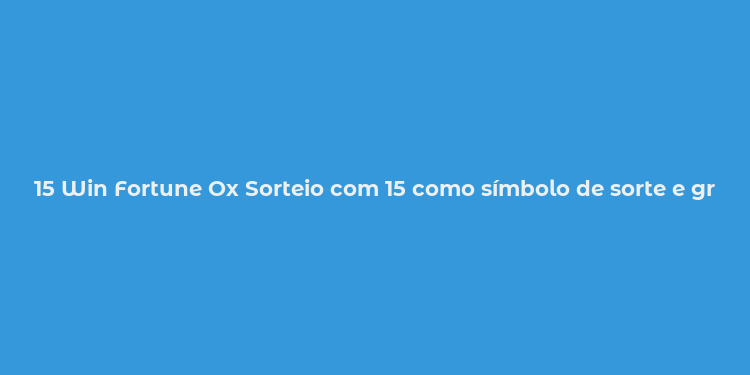 15 Win Fortune Ox Sorteio com 15 como símbolo de sorte e grandes prêmios