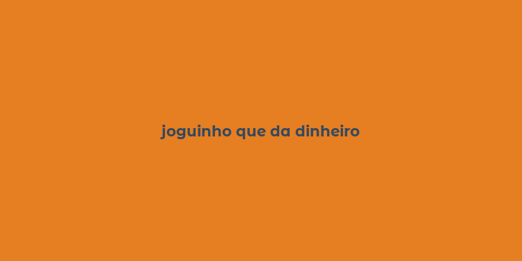 joguinho que da dinheiro