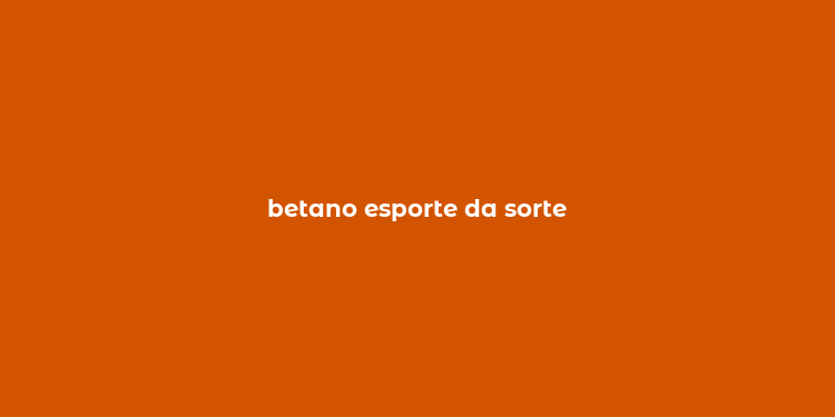 betano esporte da sorte