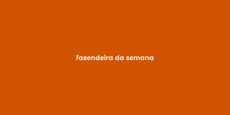 fazendeira da semana