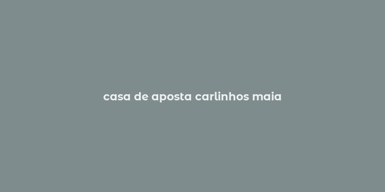 casa de aposta carlinhos maia