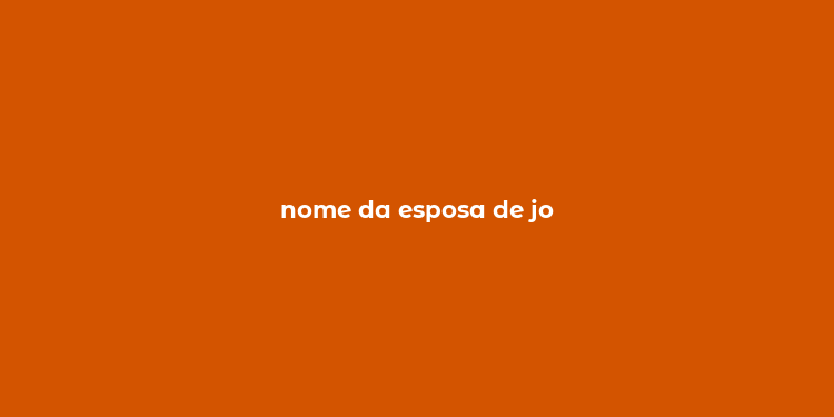 nome da esposa de jo