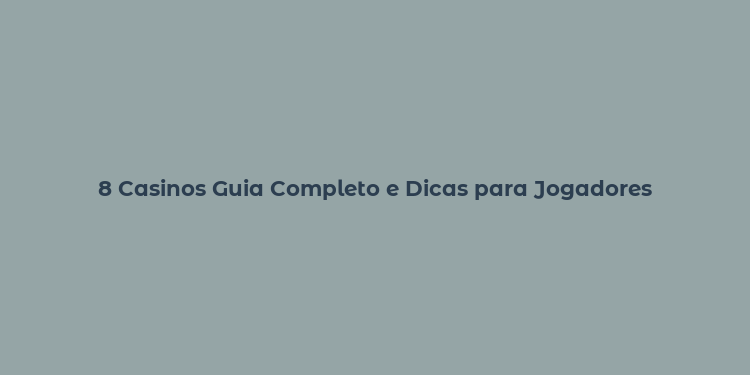 8 Casinos Guia Completo e Dicas para Jogadores