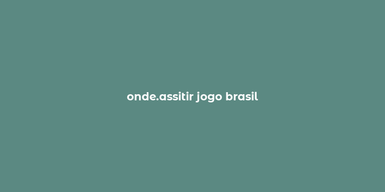 onde.assitir jogo brasil