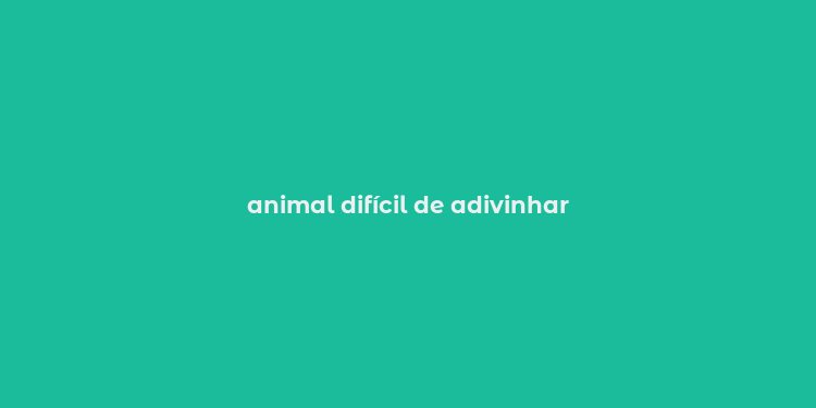 animal difícil de adivinhar