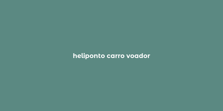 heliponto carro voador