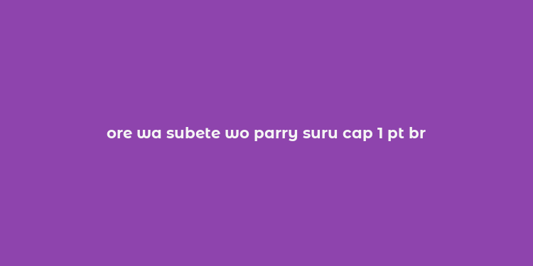 ore wa subete wo parry suru cap 1 pt br