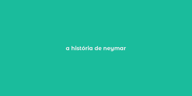 a história de neymar