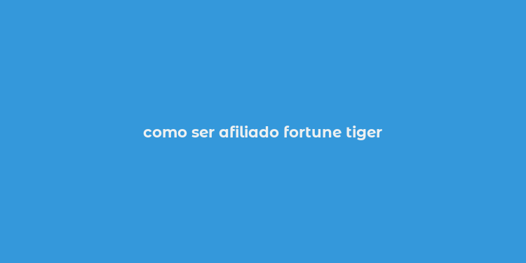 como ser afiliado fortune tiger