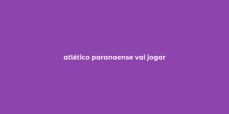 atlético paranaense vai jogar