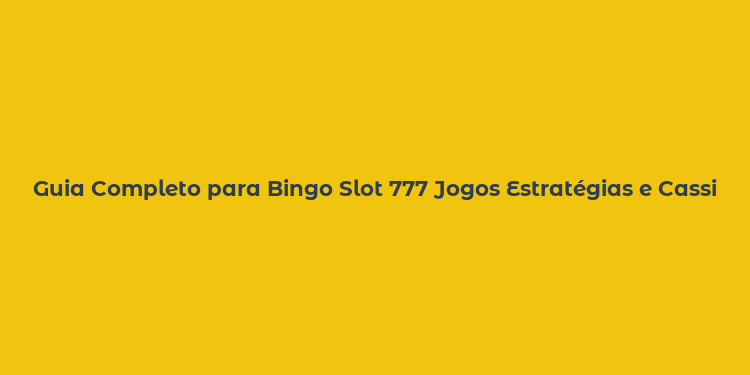 Guia Completo para Bingo Slot 777 Jogos Estratégias e Cassinos