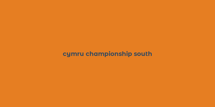 cymru championship south