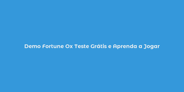 Demo Fortune Ox Teste Grátis e Aprenda a Jogar