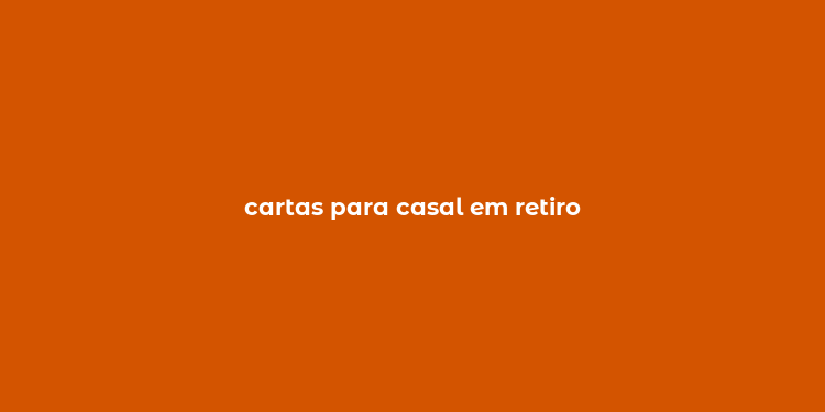 cartas para casal em retiro