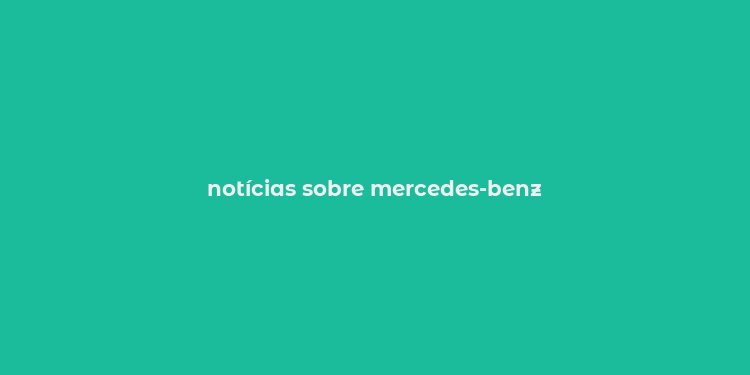 notícias sobre mercedes-benz