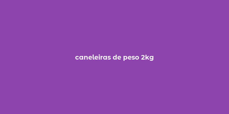 caneleiras de peso 2kg