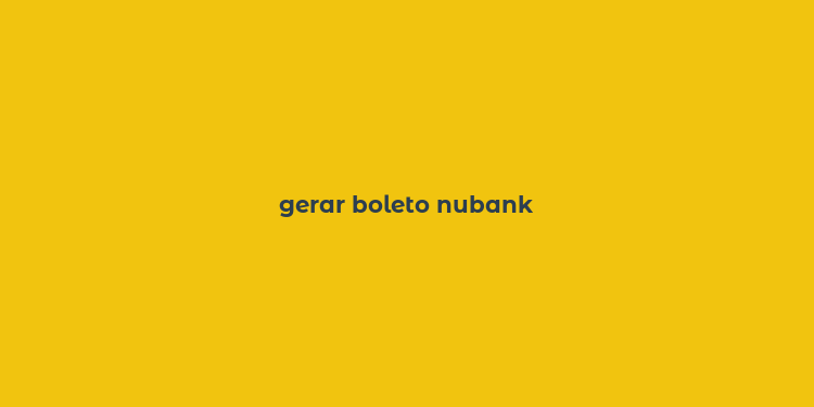 gerar boleto nubank