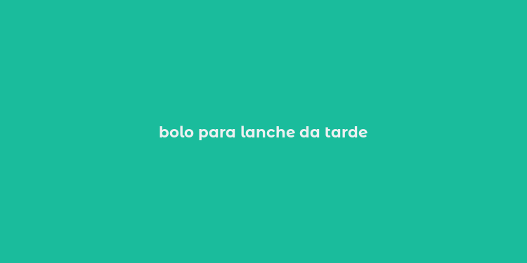 bolo para lanche da tarde