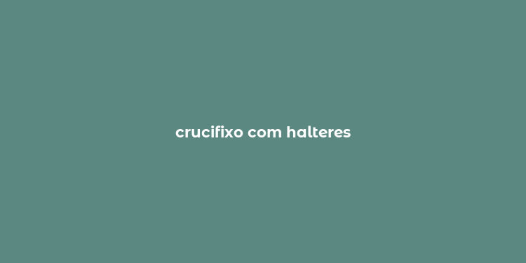 crucifixo com halteres