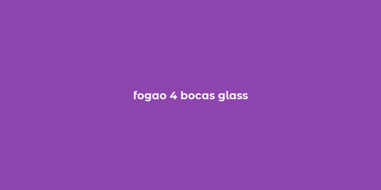 fogao 4 bocas glass