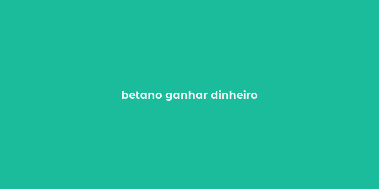 betano ganhar dinheiro