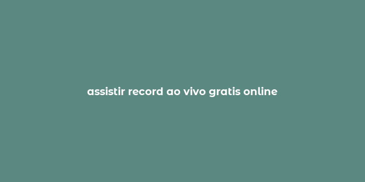 assistir record ao vivo gratis online