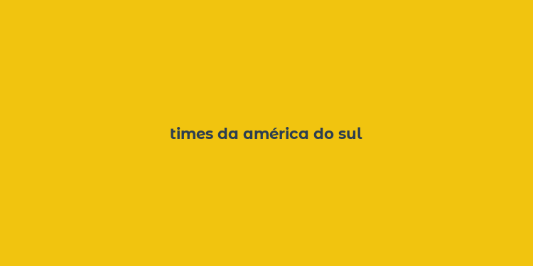 times da américa do sul