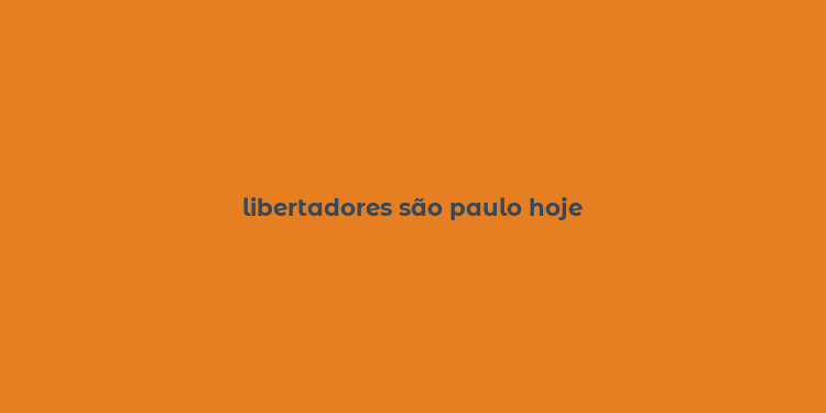 libertadores são paulo hoje