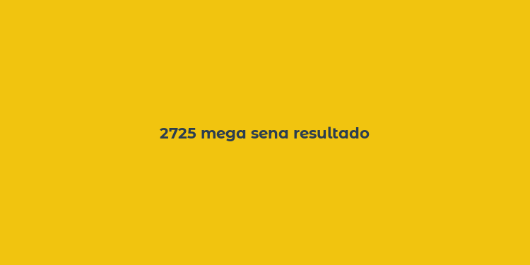 2725 mega sena resultado