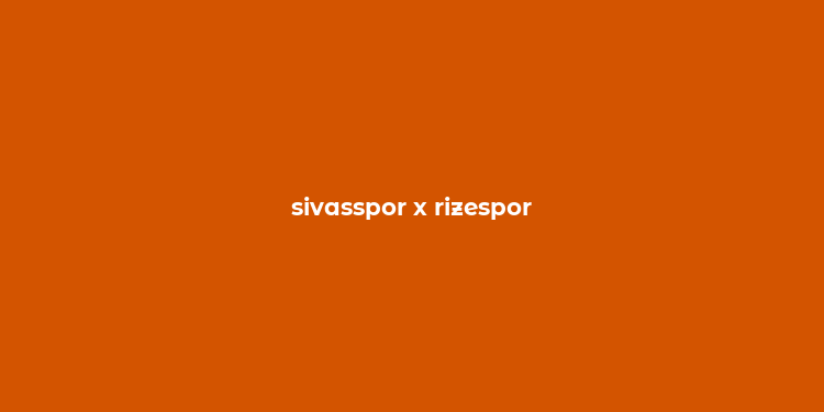 sivasspor x rizespor