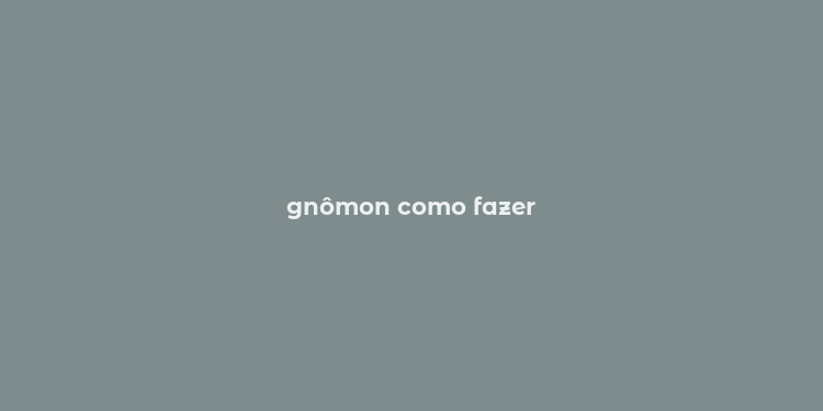 gnômon como fazer