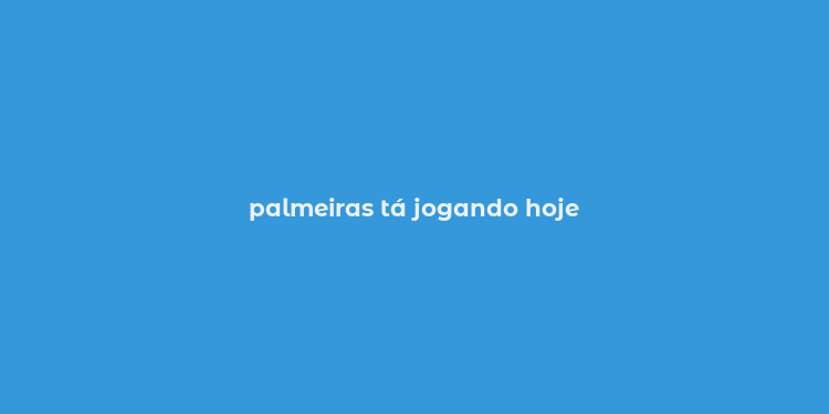 palmeiras tá jogando hoje