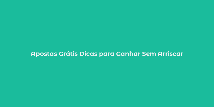 Apostas Grátis Dicas para Ganhar Sem Arriscar