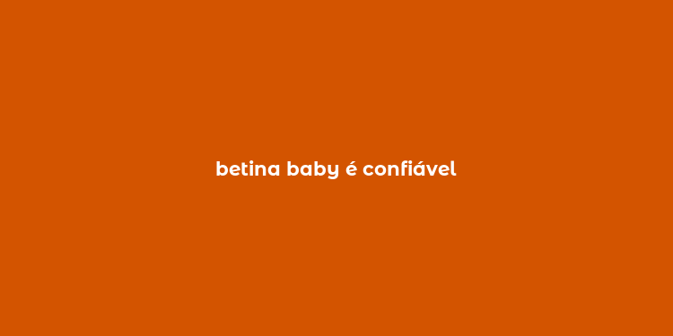 betina baby é confiável