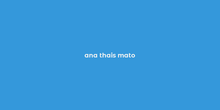 ana thais mato