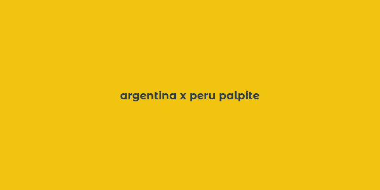 argentina x peru palpite