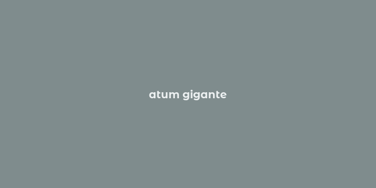 atum gigante