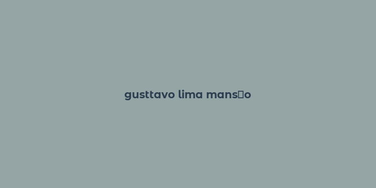 gusttavo lima mans？o