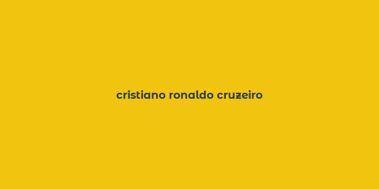 cristiano ronaldo cruzeiro