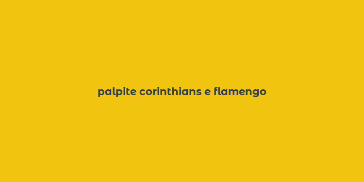 palpite corinthians e flamengo