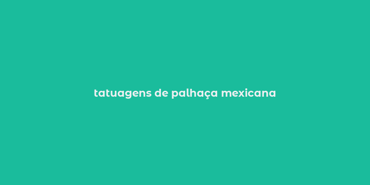 tatuagens de palhaça mexicana